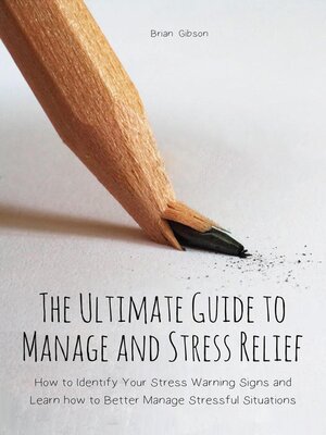 cover image of The Ultimate Guide to Manage and Stress Relief how to Identify Your Stress Warning Signs and Learn how to Better Manage Stressful Situations